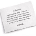 APyrrha Note describing the Artemis talisman. it reads, "As the goddess of the wilderness, a solitary hunter and brave protector, Artemis is the archetypal independent woman. Her spirit shines through every woman who knows her own power."